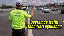 Bayramda trafik tedbirleri açıklandı!