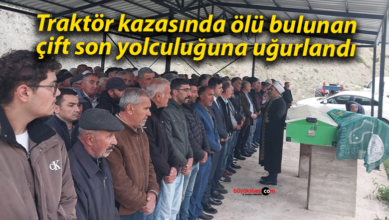 Traktör kazasında ölü bulunan çift son yolculuğuna uğurlandı