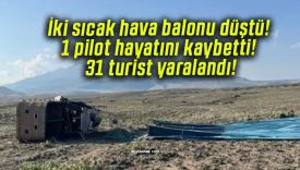 İki sıcak hava balonu düştü! 1 pilot hayatını kaybetti! 31 turist yaralandı!