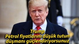 Trump: Petrol fiyatlarını düşük tutun, düşmanı güçlendiriyorsunuz