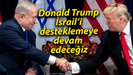 Donald Trump: İsrail’i desteklemeye devam edeceğiz