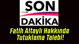 Fatih Altaylı Hakkında Tutuklama Talebi!