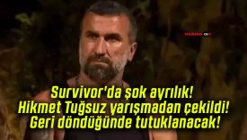 Survivor’da şok ayrılık! Hikmet Tuğsuz yarışmadan çekildi! Geri döndüğünde tutuklanacak!
