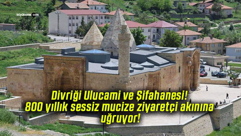 Divriği Ulucami ve Şifahanesi! 800 yıllık sessiz mucize ziyaretçi akınına uğruyor!