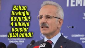 Bakan Uraloğlu duyurdu! 4 ülkeye uçuşlar iptal edildi!