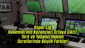 Süper Lig Hakemlerinin Kazançları Ortaya Çıktı! Türk ve Yabancı Hakem Ücretlerinde Büyük Farklar!