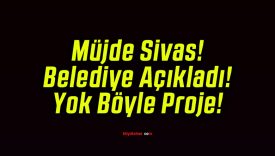 Müjde Sivas! Belediye Açıkladı! Yok Böyle Proje!