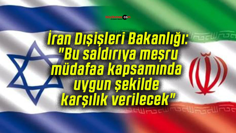 İran Dışişleri Bakanlığı: “Bu saldırıya meşru müdafaa kapsamında uygun şekilde karşılık verilecek”