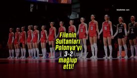 Filenin Sultanları Polonya’yı 3-2 mağlup etti!