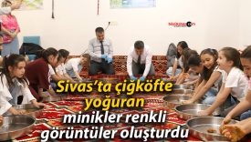 Sivas’ta çiğköfte yoğuran minikler renkli görüntüler oluşturdu