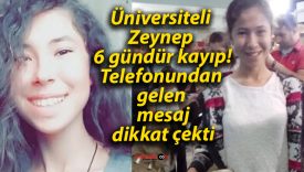 Üniversiteli Zeynep 6 gündür kayıp! Telefonundan gelen mesaj dikkat çekti