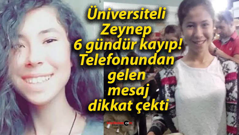 Üniversiteli Zeynep 6 gündür kayıp! Telefonundan gelen mesaj dikkat çekti