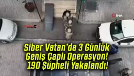 Siber Vatan’da 3 Günlük Geniş Çaplı Operasyon! 190 Şüpheli Yakalandı!