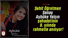 Şehit Öğretmen Şenay Aybüke Yalçın şehadetinin 8. yılında rahmetle anılıyor!