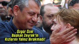 Özgür Özel Başkan Zeyrek’in Kızlarını Yalnız Bırakmadı!
