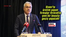 Sivas’ta üretim yapan firmalar ihracatta yeni bir boyuta geçiş yapacak!