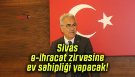 Sivas e-ihracat zirvesine ev sahipliği yapacak!
