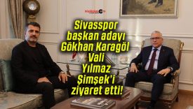 Sivasspor başkan adayı Gökhan Karagöl Vali Yılmaz Şimşek’i ziyaret etti!