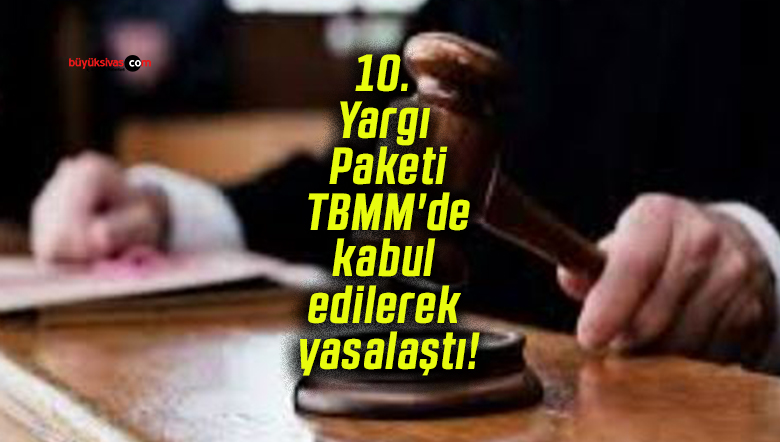 10. Yargı Paketi TBMM’de kabul edilerek yasalaştı!
