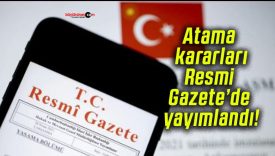 Atama kararları Resmi Gazete’de yayımlandı!