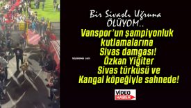 Vanspor’un şampiyonluk kutlamalarına Sivas damgası! Özkan Yiğiter Sivas türküsü ve Kangal köpeğiyle sahnede!