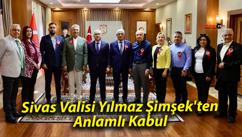 Sivas Valisi Yılmaz Şimşek’ten Anlamlı Kabul