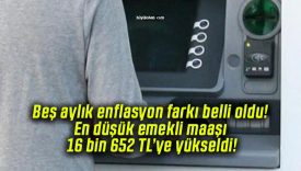 Beş aylık enflasyon farkı belli oldu! En düşük emekli maaşı 16 bin 652 TL’ye yükseldi!