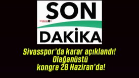 Sivasspor’da karar açıklandı! Olağanüstü kongre 28 Haziran’da!