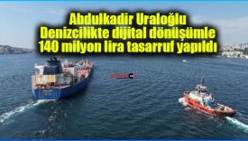 Abdulkadir Uraloğlu: Denizcilikte dijital dönüşümle 140 milyon lira tasarruf yapıldı