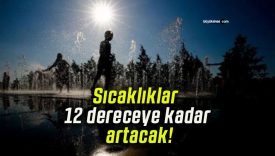 Sıcaklıklar 12 dereceye kadar artacak!