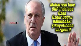 Muharrem İnce CHP’li delege Ozan Özgür Doğru hakkındaki şikayetinden vazgeçti!