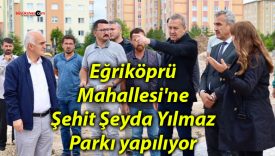 Eğriköprü Mahallesi’ne Şehit Şeyda Yılmaz Parkı yapılıyor