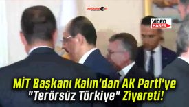 MİT Başkanı Kalın’dan AK Parti’ye “Terörsüz Türkiye” Ziyareti!