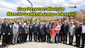 Sivas’ta çevreci dönüşüm: Akıncılar’a elektrik üreten atık tesisi!