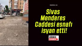 Sivas Menderes Caddesi esnafı isyan etti!