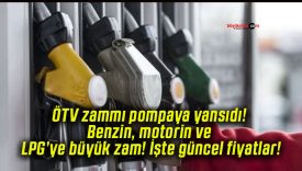 ÖTV zammı pompaya yansıdı! Benzin, motorin ve LPG’ye büyük zam! İşte güncel fiyatlar!
