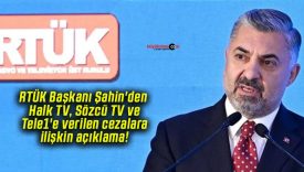 RTÜK Başkanı Şahin’den Halk TV, Sözcü TV ve Tele1’e verilen cezalara ilişkin açıklama!