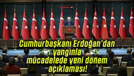 Cumhurbaşkanı Erdoğan’dan yangınla mücadelede yeni dönem açıklaması!