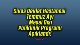 Sivas Devlet Hastanesi Temmuz Ayı Mesai Dışı Poliklinik Programı Açıklandı!