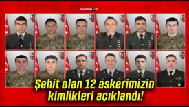 Şehit olan 12 askerimizin kimlikleri açıklandı!