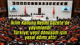 İklim Kanunu Resmi Gazete’de yayımlandı! Türkiye, yeşil dönüşüm için yasal adımı attı!