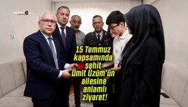 15 Temmuz kapsamında şehit Ümit Üzüm’ün ailesine anlamlı ziyaret!
