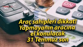 Araç sahipleri dikkat! Yapmayanın aracına el konulacak: 31 Temmuz son