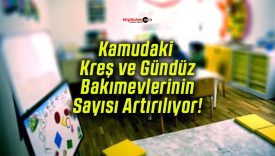 Kamudaki Kreş ve Gündüz Bakımevlerinin Sayısı Artırılıyor!