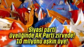 Siyasi parti üyeliğinde AK Parti zirvede! 10 milyonu aşkın üye!