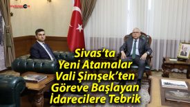 Sivas’ta Yeni Atamalar: Vali Şimşek’ten Göreve Başlayan İdarecilere Tebrik