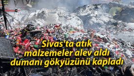 Sivas’ta atık malzemeler alev aldı, dumanı gökyüzünü kapladı