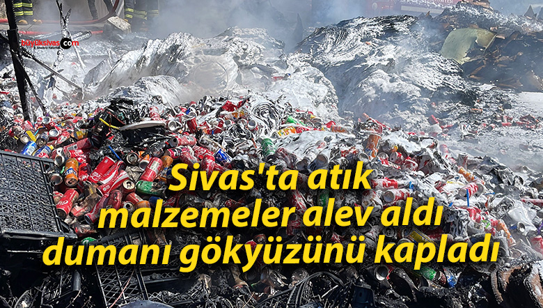 Sivas’ta atık malzemeler alev aldı, dumanı gökyüzünü kapladı