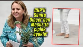 CHP’li Semra Dinçer’den Meclis’te çıplak ayakla!
