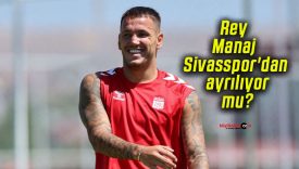 Rey Manaj Sivasspor’dan ayrılıyor mu?
